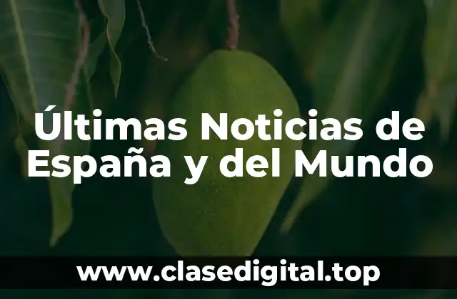 Últimas Noticias de España y del Mundo