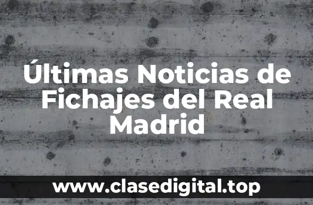 Últimas Noticias de Fichajes del Real Madrid
