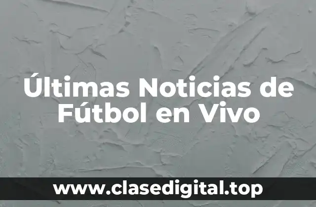 Últimas Noticias de Fútbol en Vivo