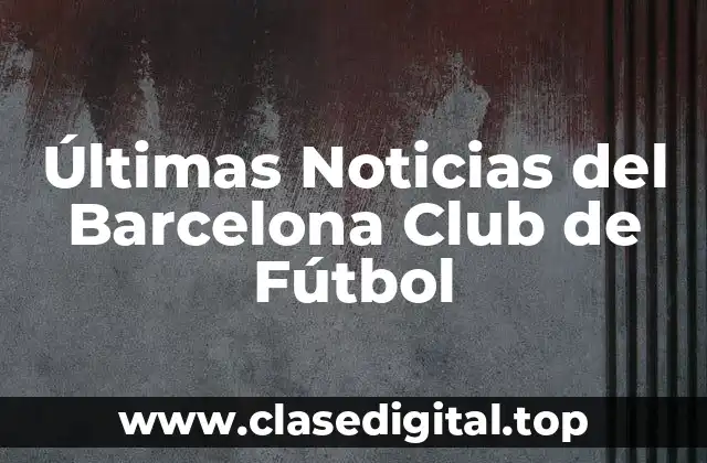 Últimas Noticias del Barcelona Club de Fútbol