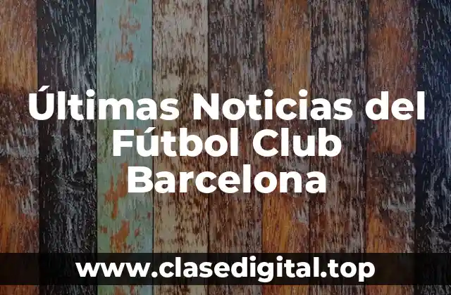 Últimas Noticias del Fútbol Club Barcelona