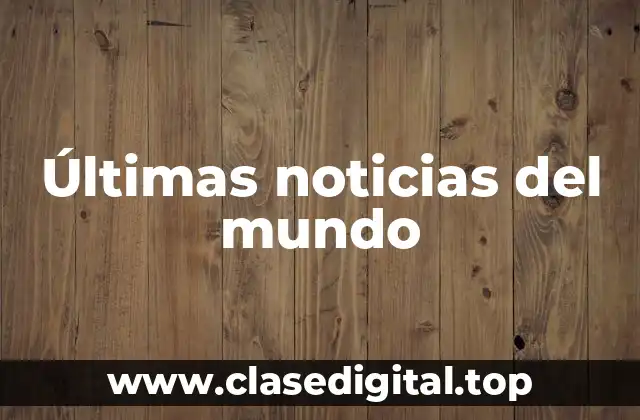 Últimas noticias del mundo