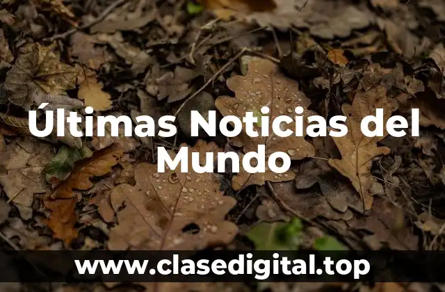 ¿Qué son las Últimas Noticias del Mundo?