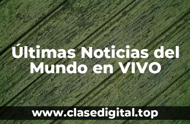 Últimas Noticias del Mundo en VIVO