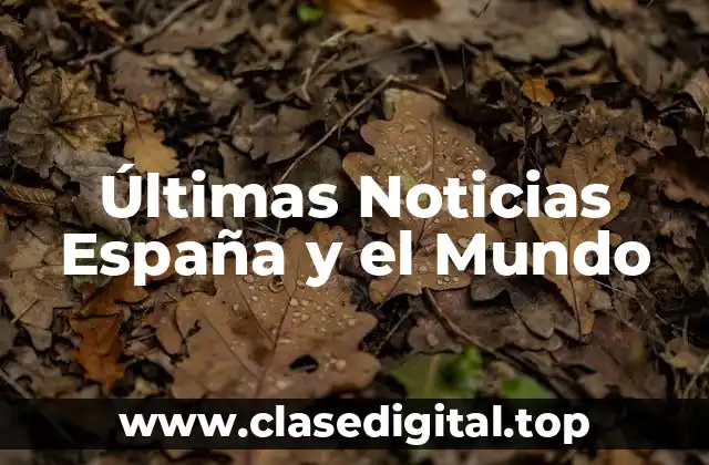 Últimas Noticias España y el Mundo