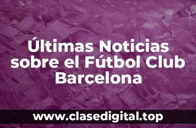 Últimas Noticias sobre el Fútbol Club Barcelona
