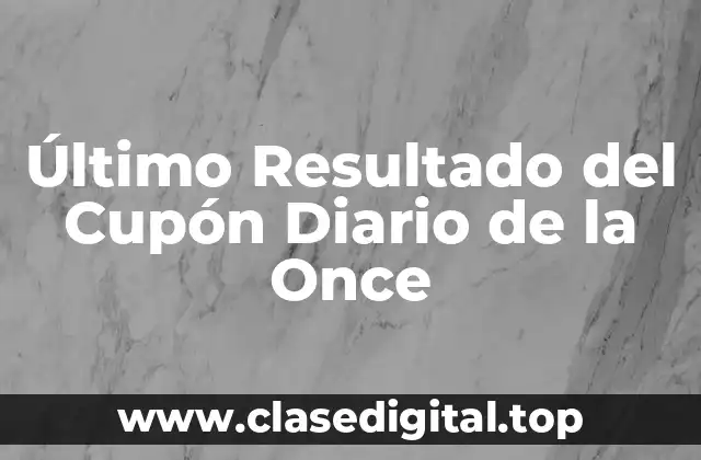 Último Resultado del Cupón Diario de la Once