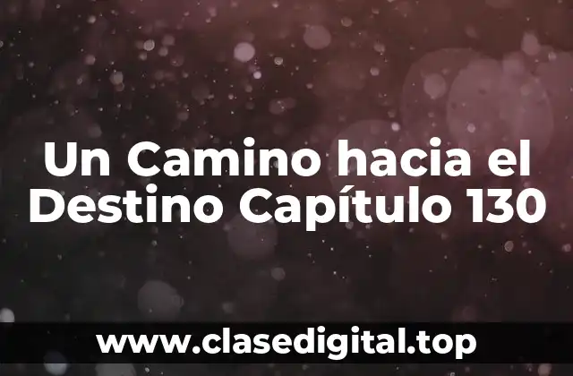Un Camino hacia el Destino Capítulo 130