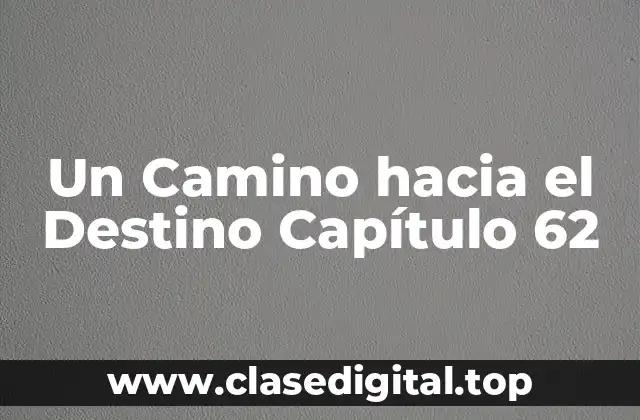 Un Camino hacia el Destino Capítulo 62