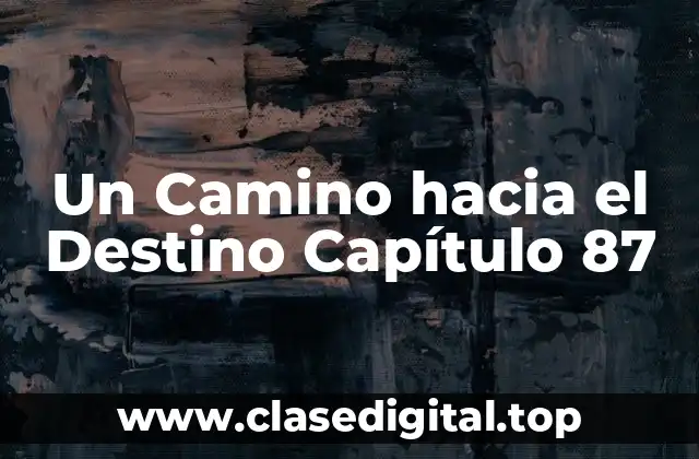 Un Camino hacia el Destino Capítulo 87