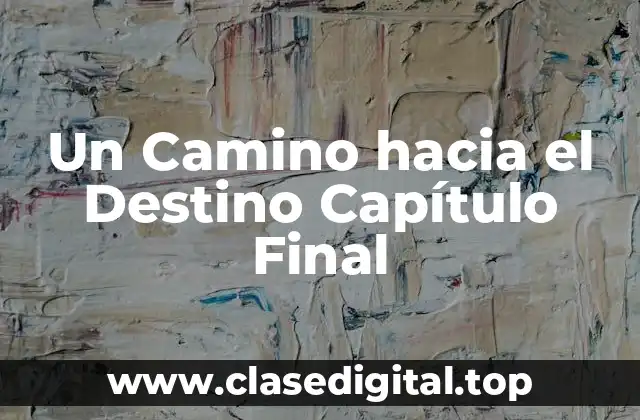 Un Camino hacia el Destino Capítulo Final