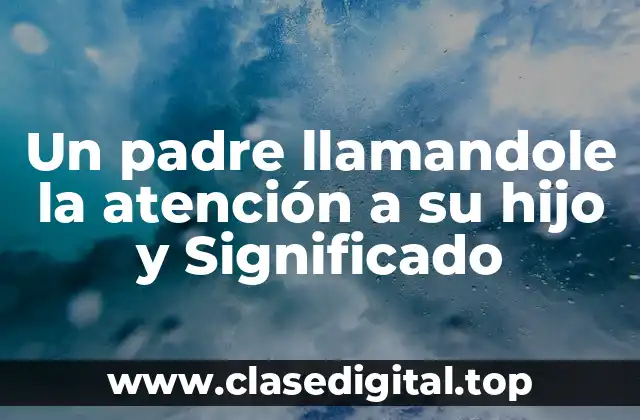 Un padre llamandole la atención a su hijo y Significado