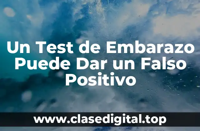 Un Test de Embarazo Puede Dar un Falso Positivo