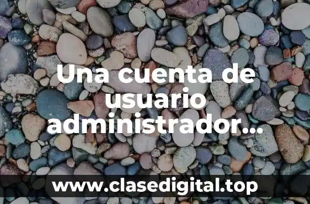 Ejemplos de cuentas de usuario administrador estandar e invitado