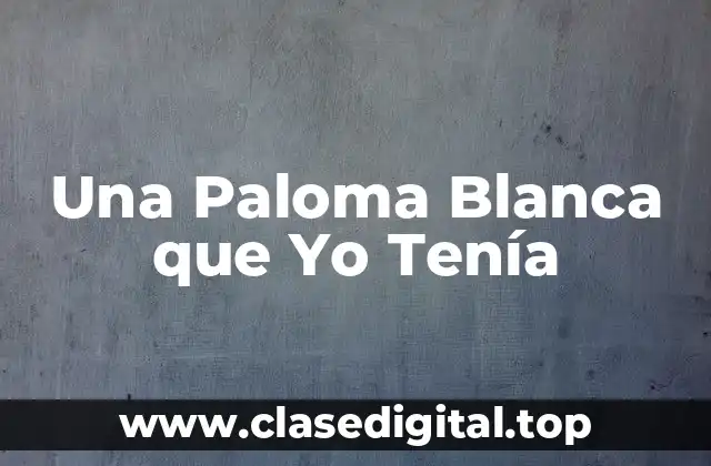Una Paloma Blanca que Yo Tenía