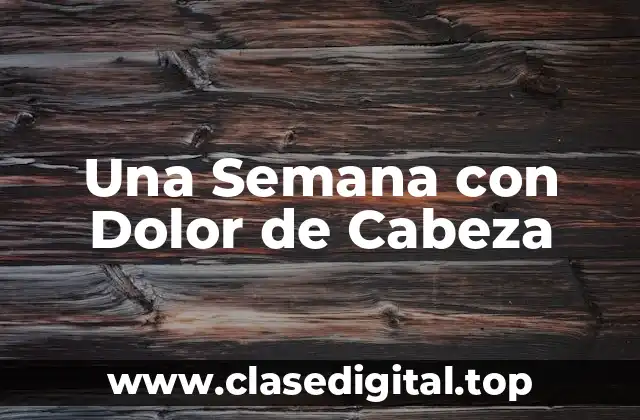Una Semana con Dolor de Cabeza