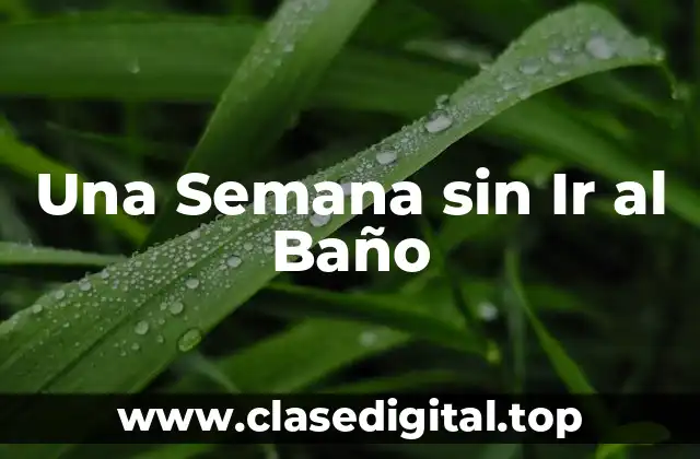 Una Semana sin Ir al Baño