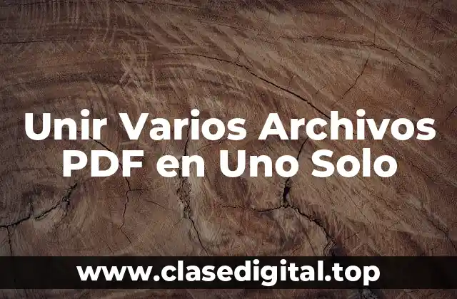 ¿Por qué es importante unir varios archivos PDF en uno solo?