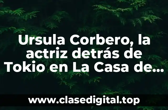 Ursula Corbero, la actriz detrás de Tokio en La Casa de Papel