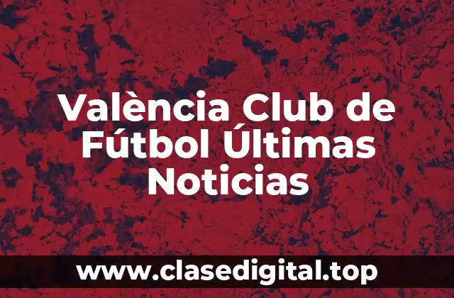 València Club de Fútbol Últimas Noticias