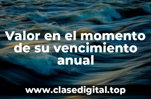 Valor en el momento de su vencimiento anual