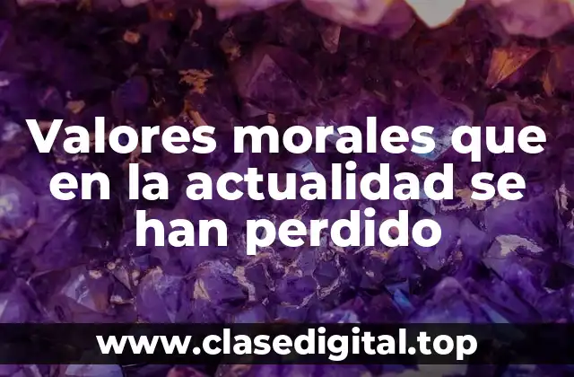 Valores morales que en la actualidad se han perdido