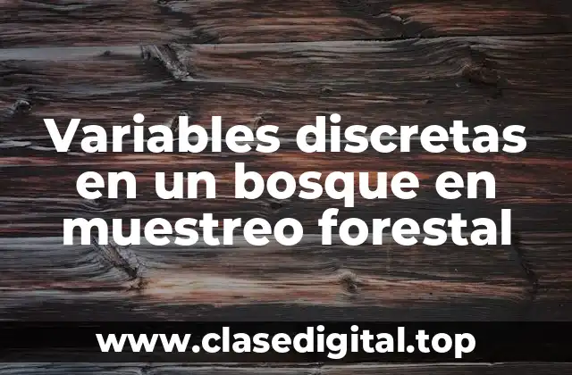 Variables discretas en un bosque en muestreo forestal