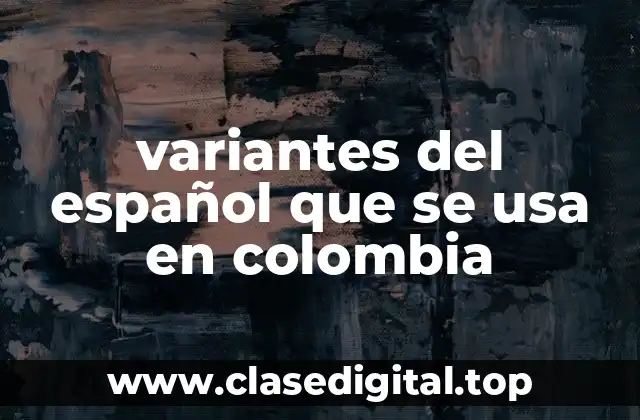 variantes del español que se usa en colombia
