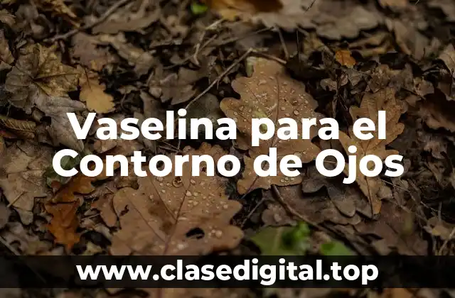 Vaselina para el Contorno de Ojos