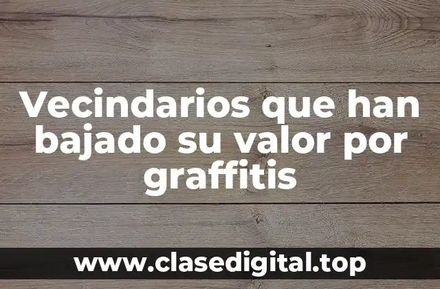 Vecindarios que han bajado su valor por graffitis