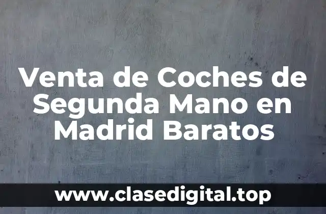 Venta de Coches de Segunda Mano en Madrid Baratos