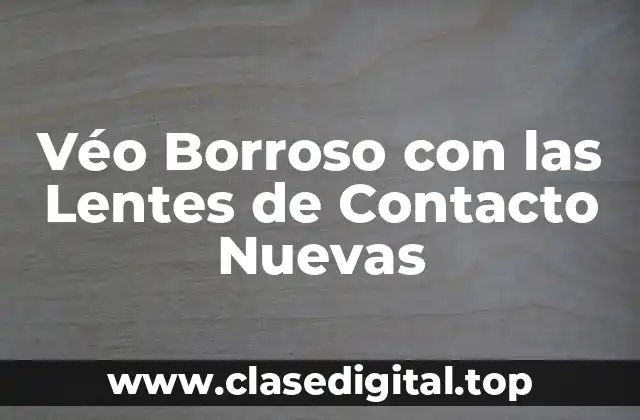 Véo Borroso con las Lentes de Contacto Nuevas