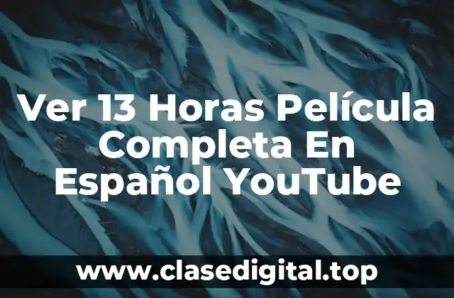 Ver 13 Horas Película Completa En Español YouTube