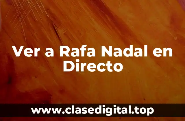 Ver a Rafa Nadal en Directo