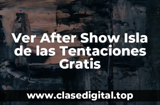 Ver After Show Isla de las Tentaciones Gratis