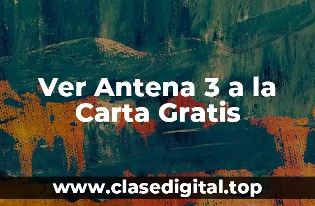 Ver Antena 3 a la Carta Gratis