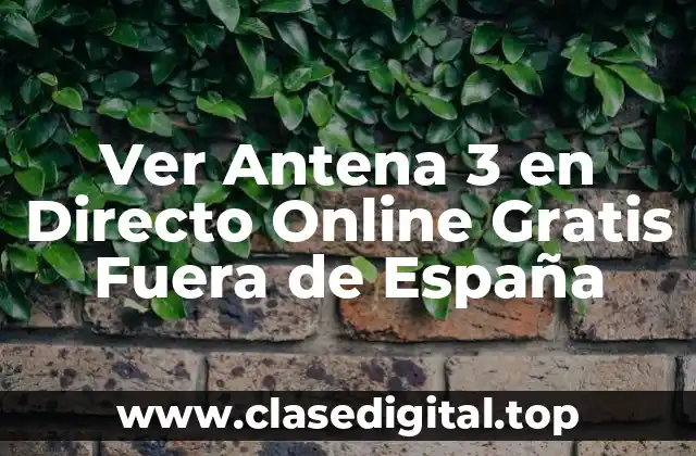 Ver Antena 3 en Directo Online Gratis Fuera de España