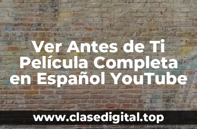 Ver Antes de Ti Película Completa en Español YouTube