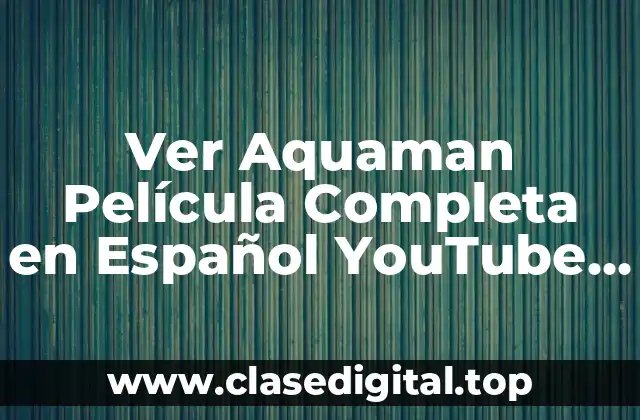 Ver Aquaman Película Completa en Español YouTube Gratis