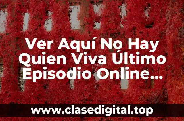 Ver Aquí No Hay Quien Viva Último Episodio Online Gratis