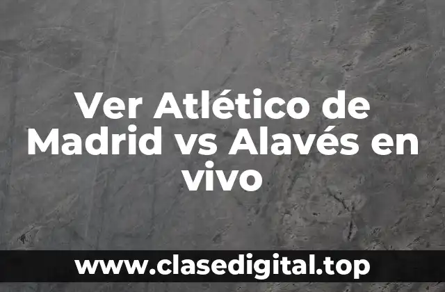 Ver Atlético de Madrid vs Alavés en vivo