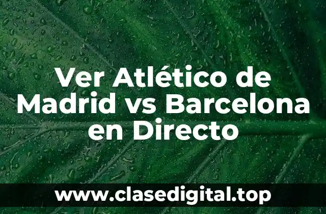 Ver Atlético de Madrid vs Barcelona en Directo