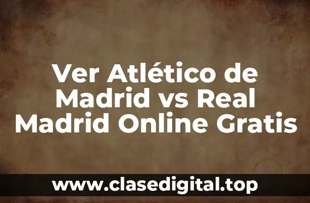 Ver Atlético de Madrid vs Real Madrid Online Gratis