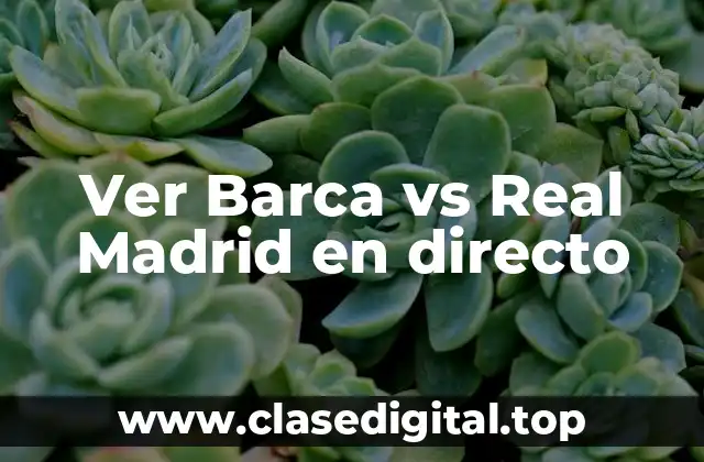 Ver Barca vs Real Madrid en directo