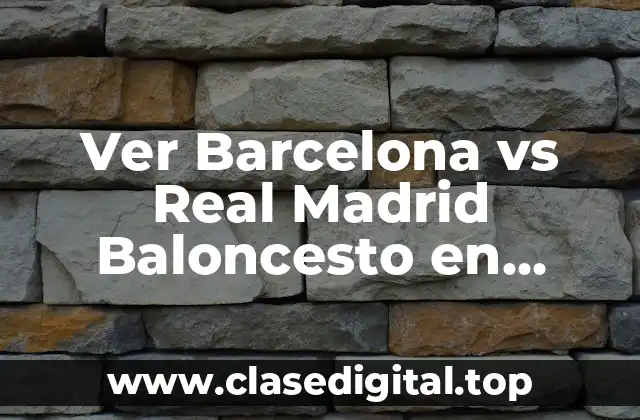 Ver Barcelona vs Real Madrid Baloncesto en Directo