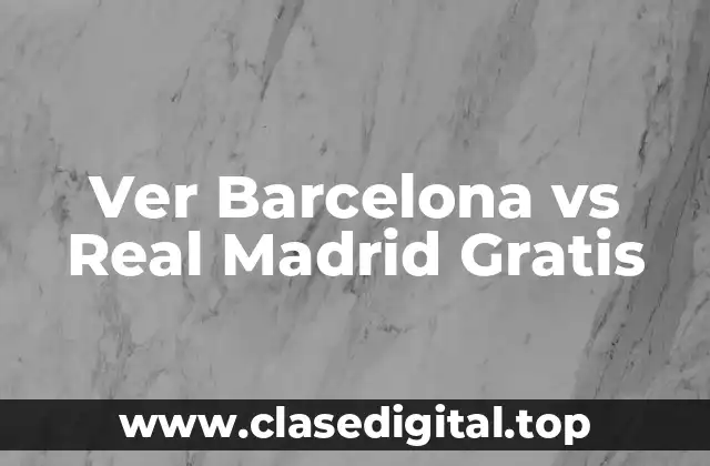 Ver Barcelona vs Real Madrid Gratis