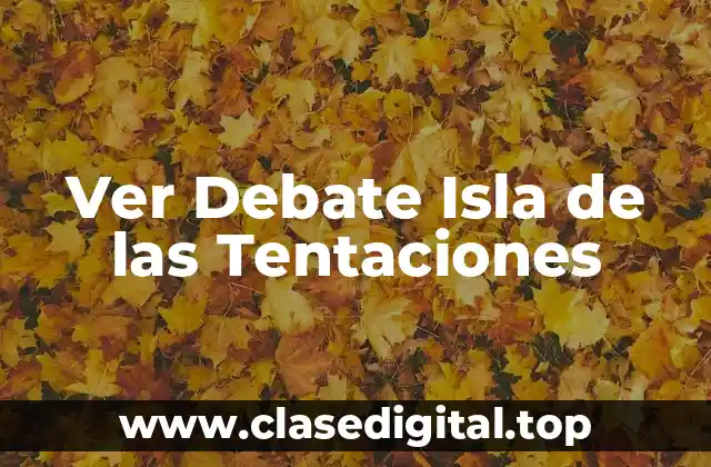 Ver Debate Isla de las Tentaciones