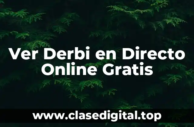 ¿Por qué Ver el Derbi en Directo Online Gratis es Tan Popular?