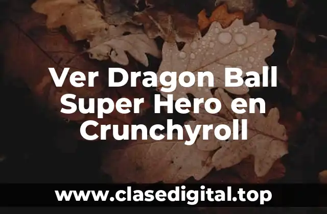 Ver Dragon Ball Super Hero en Crunchyroll