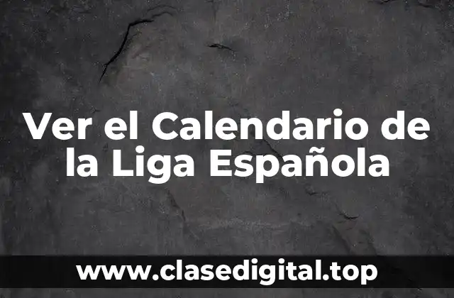 ¿Cuál es el Formato del Calendario de la Liga Española?